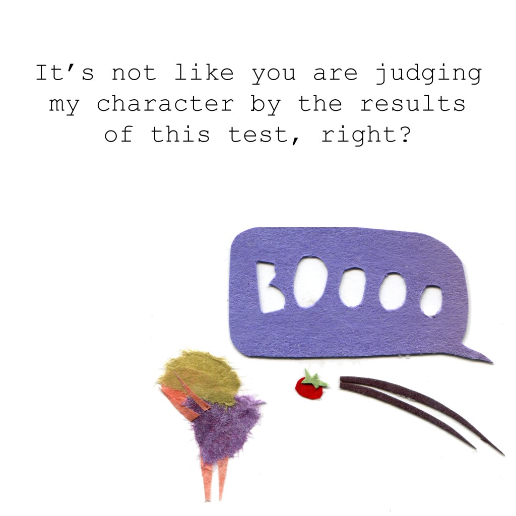 "It's not like you are judging my character by the results of this test right? (Fruit is thrown at me while sometimes jeers BOOOOO from off-panel.)"